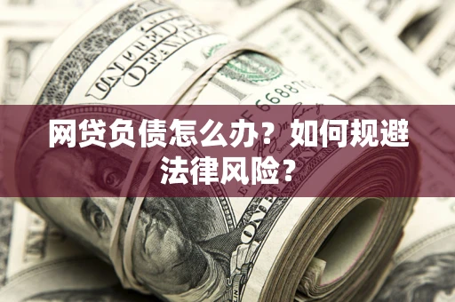 北京网贷负债怎么办？如何规避法律风险？