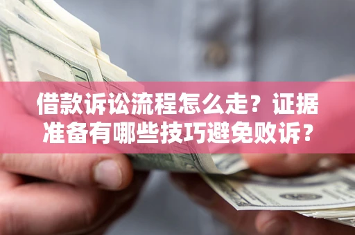 北京借款诉讼流程怎么走？证据准备有哪些技巧避免败诉？