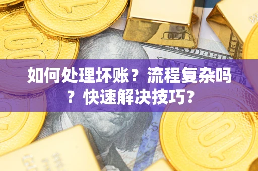 北京如何处理坏账？流程复杂吗？快速解决技巧？