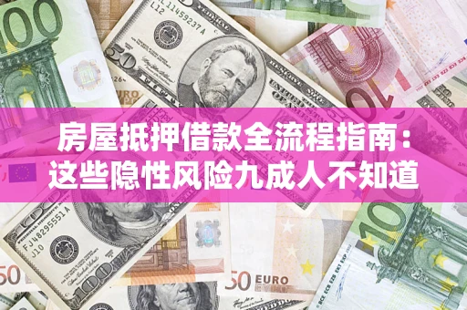 北京房屋抵押借款全流程指南：这些隐性风险九成人不知道