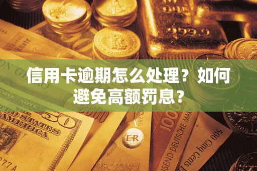 北京信用卡逾期怎么处理？如何避免高额罚息？