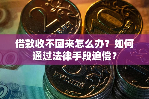 北京借款收不回来怎么办？如何通过法律手段追偿？