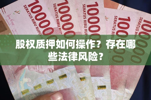 北京股权质押如何操作？存在哪些法律风险？