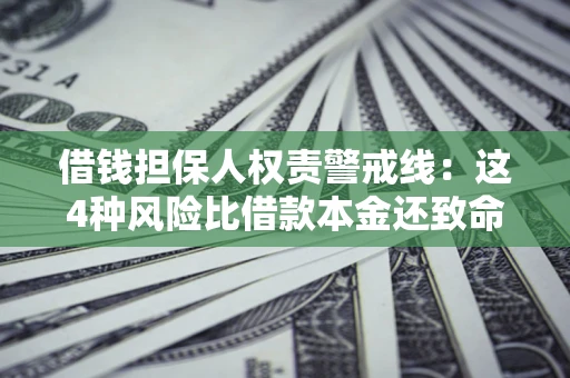北京借钱担保人权责警戒线：这4种风险比借款本金还致命