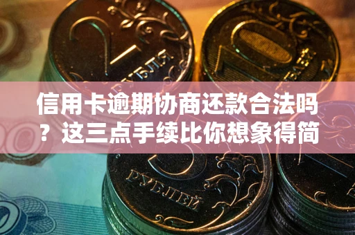 北京信用卡逾期协商还款合法吗？这三点手续比你想象得简单