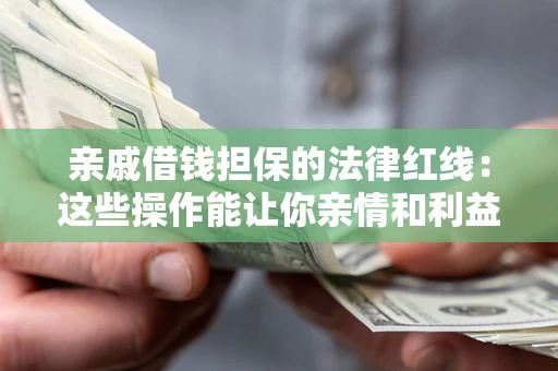 北京亲戚借钱担保的法律红线：这些操作能让你亲情和利益两不误