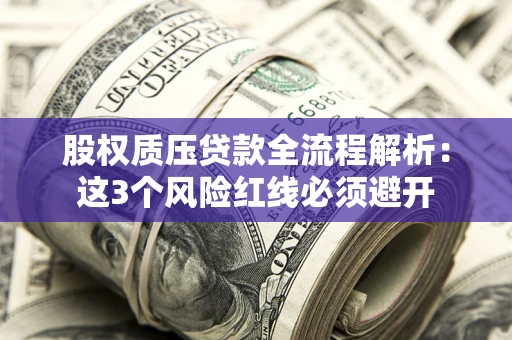 北京股权质压贷款全流程解析：这3个风险红线必须避开