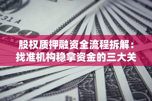 北京股权质押融资全流程拆解：找准机构稳拿资金的三大关键