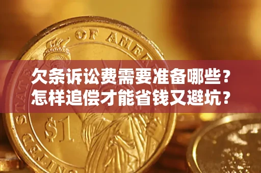 北京欠条诉讼费需要准备哪些？怎样追偿才能省钱又避坑？