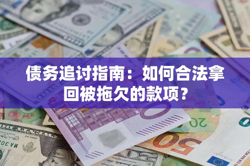 北京债务追讨指南：如何合法拿回被拖欠的款项？
