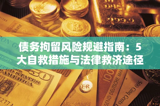 北京债务拘留风险规避指南：5大自救措施与法律救济途径