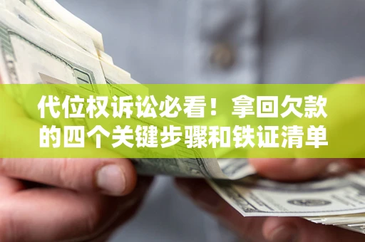 北京代位权诉讼必看!拿回欠款的四个关键步骤和铁证清单 北京代位权诉讼必看!拿回欠款的四个关键步骤和铁证清单