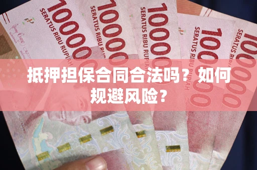 北京抵押担保合同合法吗？如何规避风险？