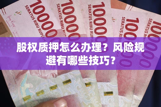 北京股权质押怎么办理？风险规避有哪些技巧？