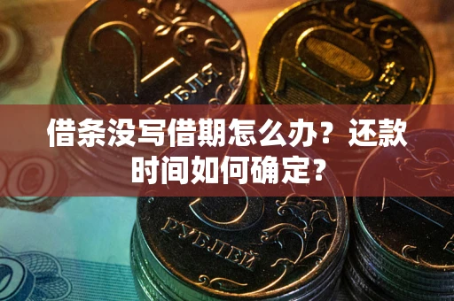 北京借条没写借期怎么办？还款时间如何确定？