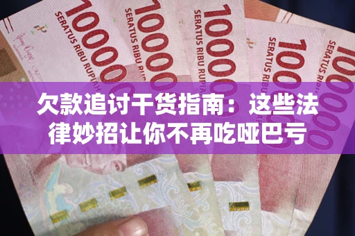 北京欠款追讨干货指南：这些法律妙招让你不再吃哑巴亏
