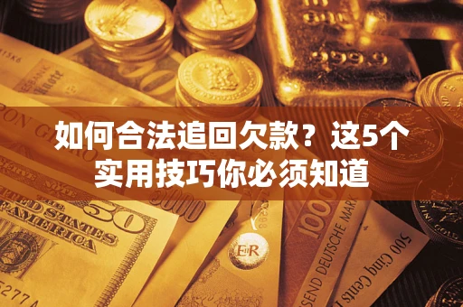 北京如何合法追回欠款？这5个实用技巧你必须知道