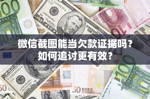 北京微信截图能当欠款证据吗？如何追讨更有效？