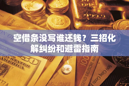北京空借条没写谁还钱？三招化解纠纷和避雷指南