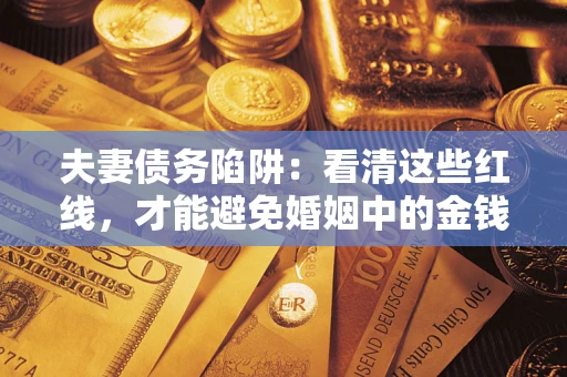 北京夫妻债务陷阱：看清这些红线，才能避免婚姻中的金钱危机