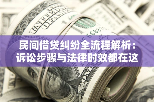 北京民间借贷纠纷全流程解析：诉讼步骤与法律时效都在这儿了
