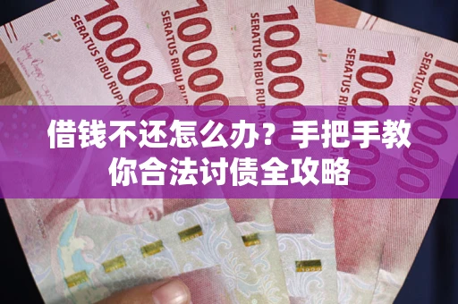 北京借钱不还怎么办？手把手教你合法讨债全攻略