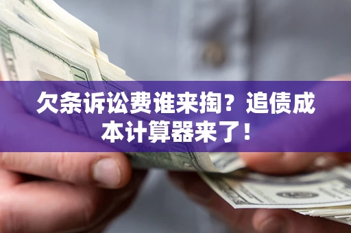 北京欠条诉讼费谁来掏？追债成本计算器来了！
