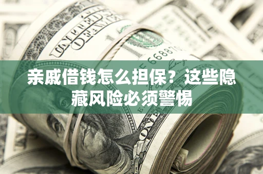北京亲戚借钱怎么担保？这些隐藏风险必须警惕
