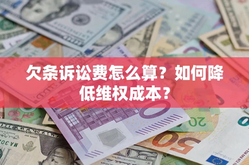 北京欠条诉讼费怎么算？如何降低维权成本？