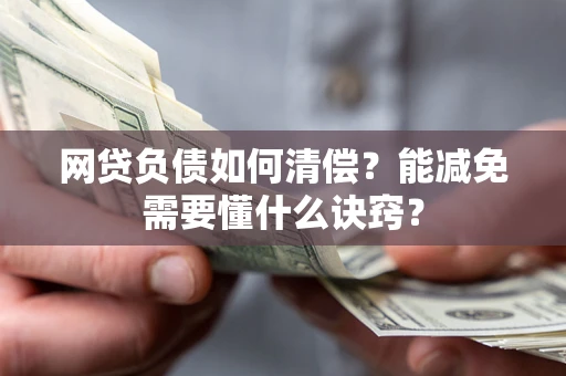 北京网贷负债如何清偿？能减免需要懂什么诀窍？