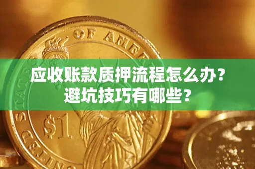 北京应收账款质押流程怎么办？避坑技巧有哪些？