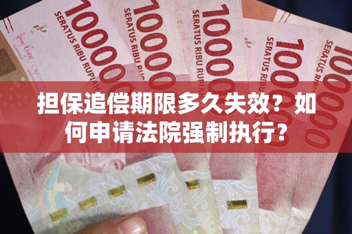 北京担保追偿期限多久失效？如何申请法院强制执行？