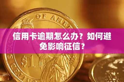 北京信用卡逾期怎么办？如何避免影响征信？