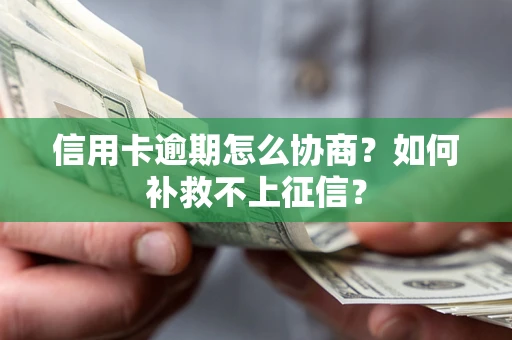 北京信用卡逾期怎么协商？如何补救不上征信？