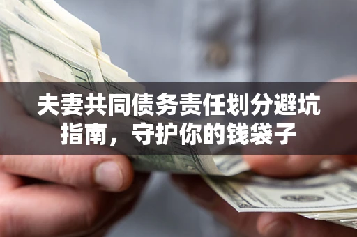 北京夫妻共同债务责任划分避坑指南，守护你的钱袋子