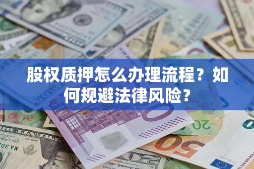 北京股权质押怎么办理流程？如何规避法律风险？
