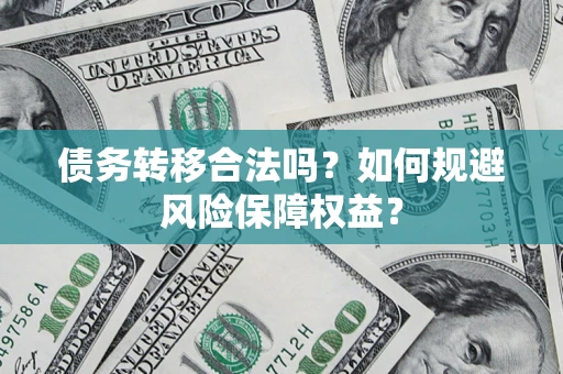 北京债务转移合法吗？如何规避风险保障权益？
