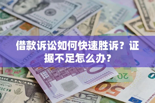 北京借款诉讼如何快速胜诉？证据不足怎么办？