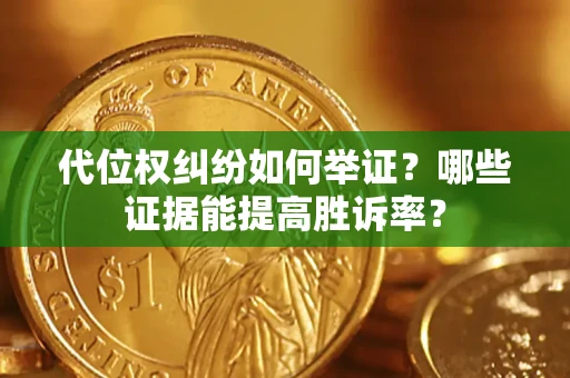 北京代位权纠纷如何举证？哪些证据能提高胜诉率？