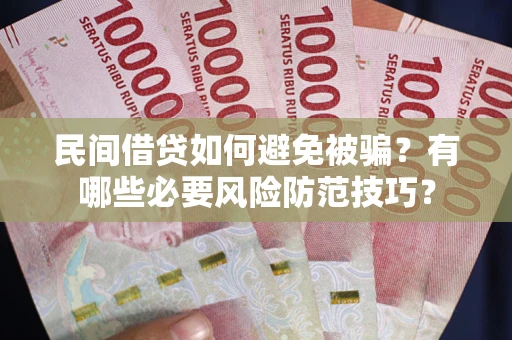 北京民间借贷如何避免被骗？有哪些必要风险防范技巧？