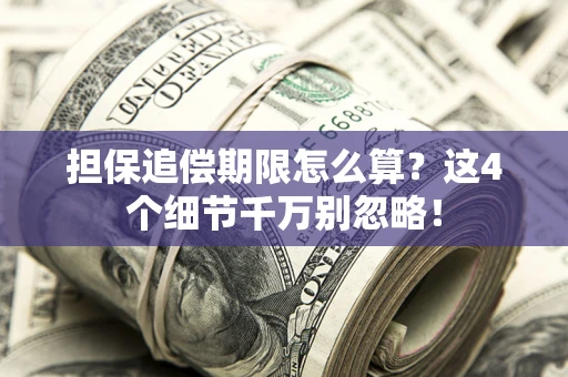 北京担保追偿期限怎么算?这4个细节千万别忽略! 北京担保追偿期限怎么算?这4个细节千万别忽略!
