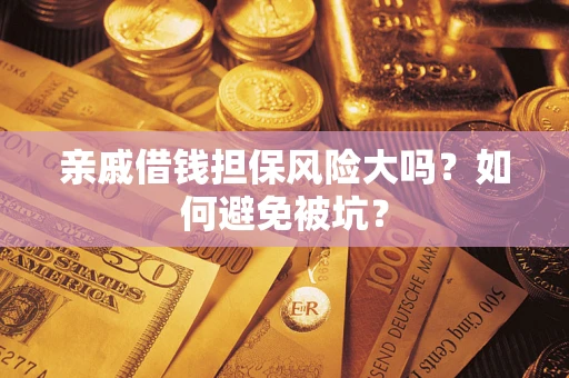 北京亲戚借钱担保风险大吗？如何避免被坑？