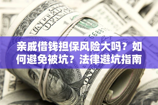 北京亲戚借钱担保风险大吗？如何避免被坑？法律避坑指南
