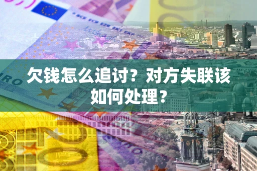 北京欠钱怎么追讨？对方失联该如何处理？
