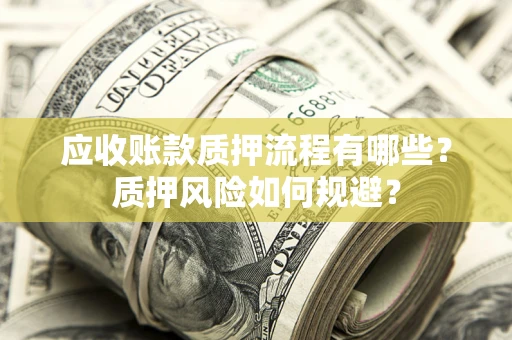 北京应收账款质押流程有哪些？质押风险如何规避？