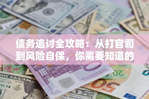 北京债务追讨全攻略：从打官司到风险自保，你需要知道的法律智慧
