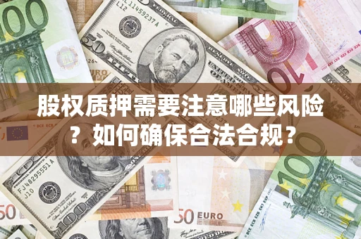 北京股权质押需要注意哪些风险？如何确保合法合规？