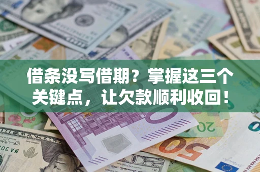 北京借条没写借期？掌握这三个关键点，让欠款顺利收回！