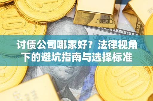北京讨债公司哪家好？法律视角下的避坑指南与选择标准