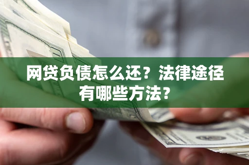 北京网贷负债怎么还？法律途径有哪些方法？